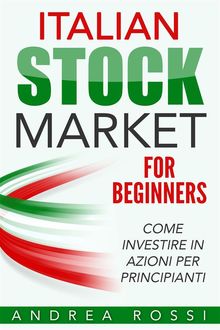 Italian Stock Market for Beginners Book Come investire in azioni per principianti, Andrea Rossi