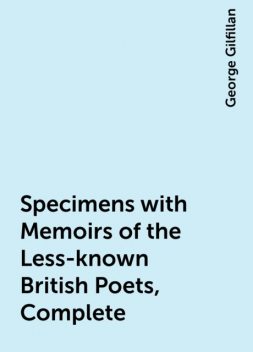 Specimens with Memoirs of the Less-known British Poets, Complete, George Gilfillan