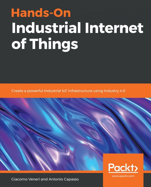 Hands-On Industrial Internet of Things, Giacomo Veneri