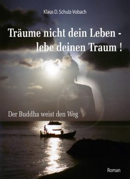 Träume nicht dein Leben – lebe deinen Traum, Klaus D. Schulz-Vobach