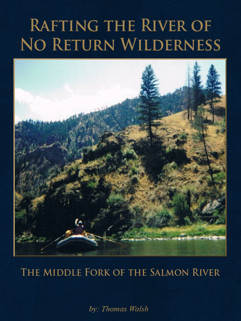 Rafting the River of No Return Wilderness – The Middle Fork of the Salmon River, Thomas Walsh