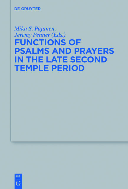 Functions of Psalms and Prayers in the Late Second Temple Period, Jeremy Penner, Mika S. Pajunen