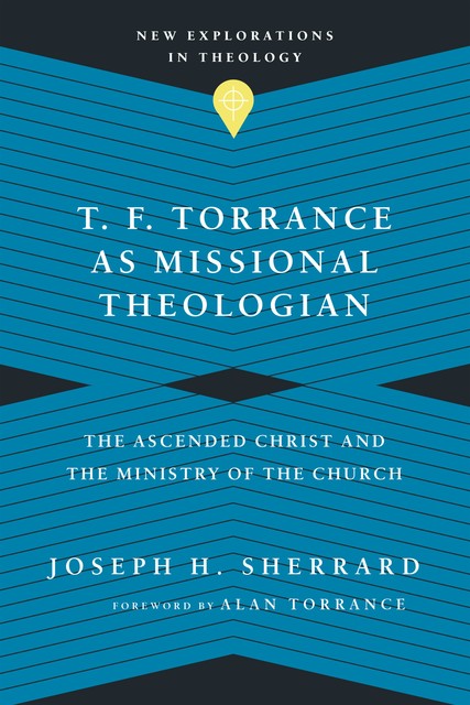 T. F. Torrance as Missional Theologian, Joseph H. Sherrard