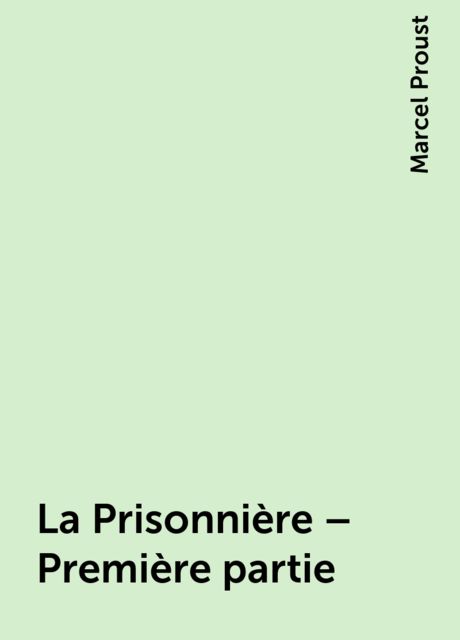 La Prisonnière – Première partie, Marcel Proust