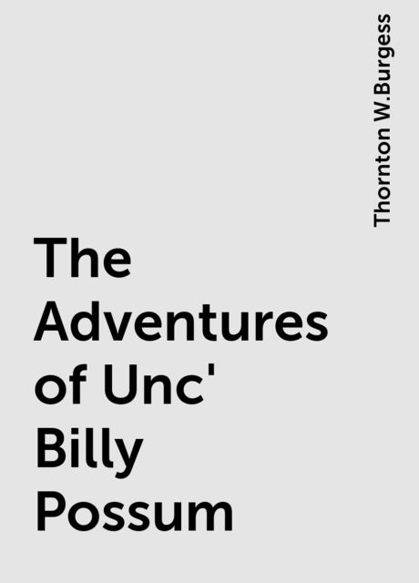 The Adventures of Unc' Billy Possum, Thornton W. Burgess