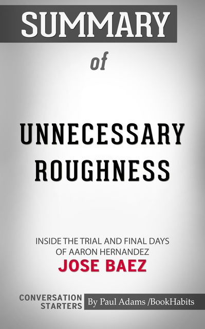 Summary of Unnecessary Roughness: Inside the Trial and Final Days of Aaron Hernandez, Paul Adams