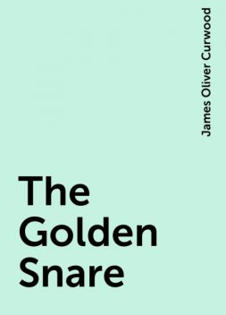 The Golden Snare, James Oliver Curwood