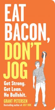 Eat Bacon, Don't Jog, Grant Petersen