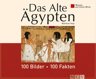 Das Alte Ägypten: 100 Bilder - 100 Fakten, Matthias Vogt