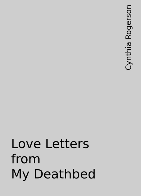 Love Letters from My Deathbed, Cynthia Rogerson