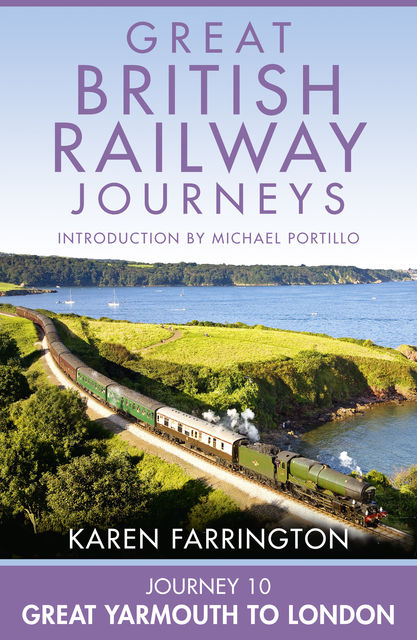 Journey 10: Great Yarmouth to London (Great British Railway Journeys, Book 10), Karen Farrington
