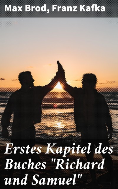Erstes Kapitel des Buches “Richard und Samuel”, Franz Kafka, Max Brod
