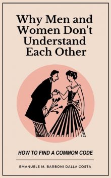 Why Men and Women Don’t Understand Each Other: How to Find a Common Code, Emanuele M. Barboni Dalla Costa