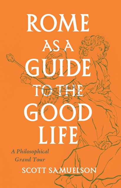 Rome as a Guide to the Good Life, Scott Samuelson