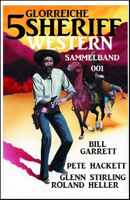 5 glorreiche Sheriff Western Sammelband 001, Pete Hackett, Glenn Stirling, Roland Heller, Bill Garrett