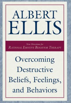 Overcoming Destructive Beliefs, Feelings, and Behaviors, Albert Ellis