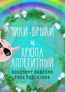 Чики-брыки и Хрюпа Аппетитный, Владимир Нащёкин, Рина Радостина