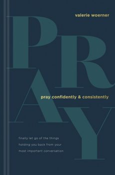 Pray Confidently and Consistently, Valerie Woerner