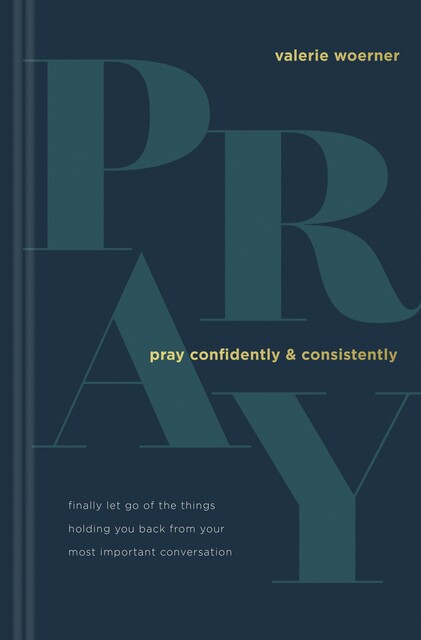 Pray Confidently and Consistently, Valerie Woerner