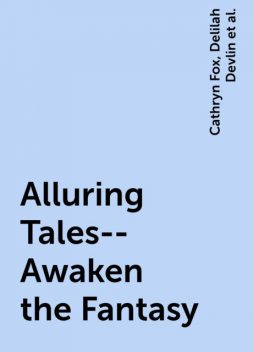 Alluring Tales--Awaken the Fantasy, Sylvia Day, Lisa Renee Jones, Delilah Devlin, Cathryn Fox, Myla Jackson, Sasha White, Vivi Anna