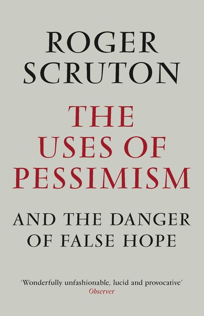 The Uses of Pessimism, Roger Scruton