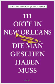 111 Orte in New Orleans, die man gesehen haben muss, Sally Asher, Michael Murphy