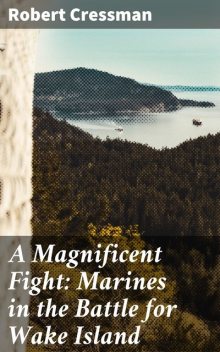 A Magnificent Fight: Marines in the Battle for Wake Island, Robert Cressman