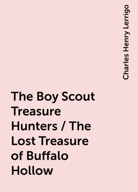 The Boy Scout Treasure Hunters / The Lost Treasure of Buffalo Hollow, Charles Henry Lerrigo