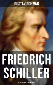 Friedrich Schiller: Lebensgeschichte und Werk, Gustav Schwab