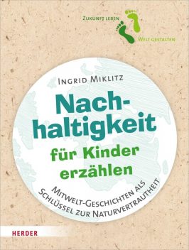 Nachhaltigkeit für Kinder erzählen, Ingrid Miklitz