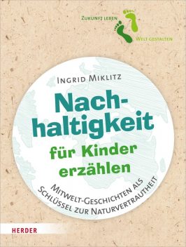 Nachhaltigkeit für Kinder erzählen, Ingrid Miklitz