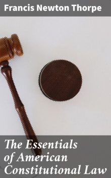 The Essentials of American Constitutional Law, Francis Newton Thorpe