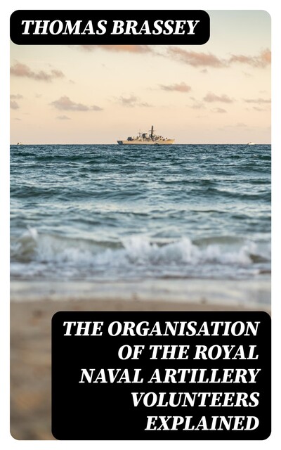 The organisation of the Royal Naval Artillery Volunteers explained, Thomas Brassey