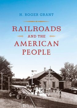 Railroads and the American People, H.Roger Grant