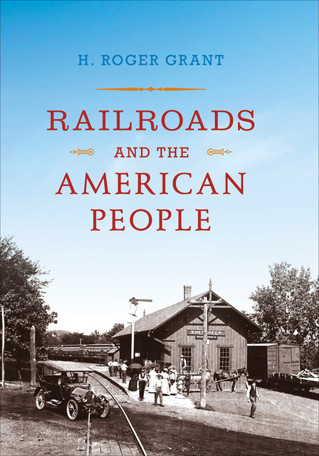 Railroads and the American People, H.Roger Grant