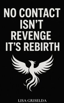 No Contact Isn’t Revenge—it’s Rebirth, Lisa Griselda