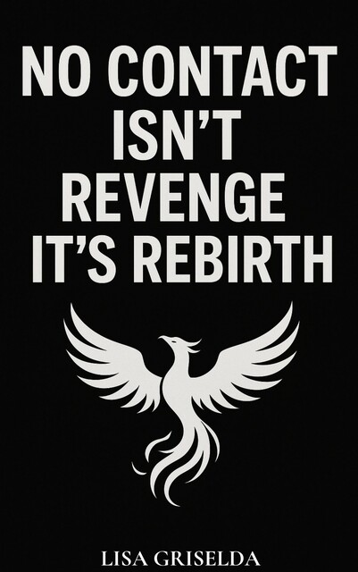 No Contact Isn’t Revenge—it’s Rebirth, Lisa Griselda