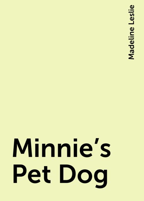 Minnie's Pet Dog, Madeline Leslie