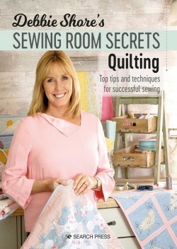 Debbie Shore's Sewing Room Secrets—Quilting, Debbie Shore