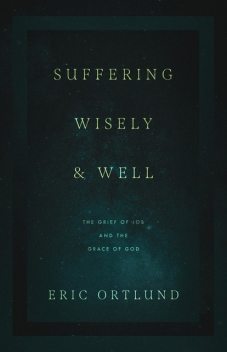 Suffering Wisely and Well, Eric Ortlund