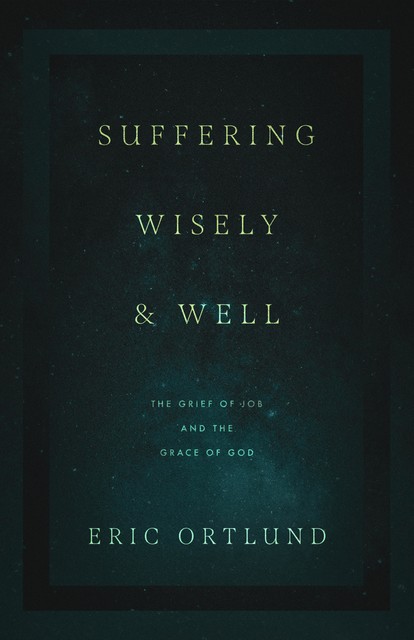 Suffering Wisely and Well, Eric Ortlund