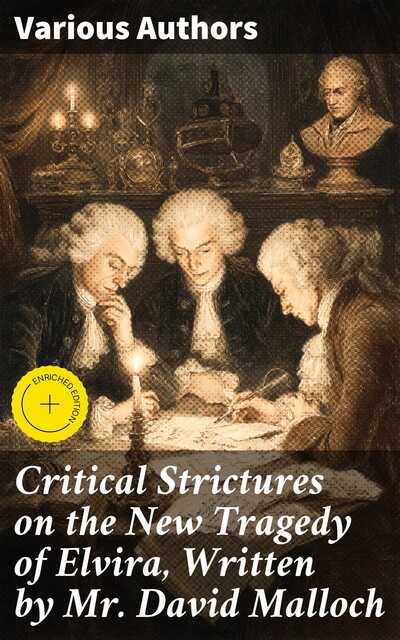 Critical Strictures on the New Tragedy of Elvira, Written by Mr. David Malloch, George Dempster, James Boswell, Andrew Erskine