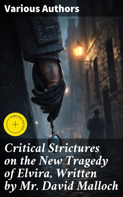 Critical Strictures on the New Tragedy of Elvira, Written by Mr. David Malloch, George Dempster, James Boswell, Andrew Erskine