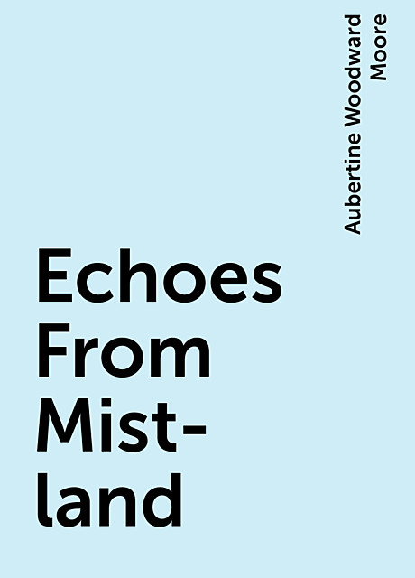 Echoes From Mist-land, Aubertine Woodward Moore