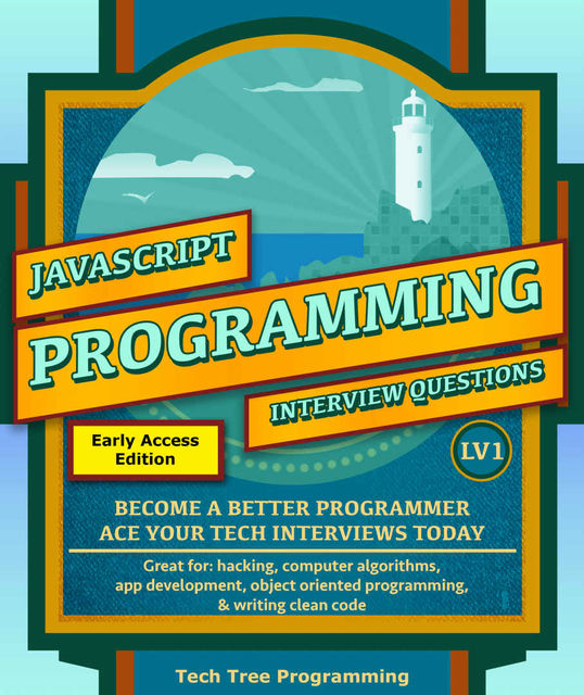 Javascript: Interview Questions & Programming, LV1 – The Fundamentals; BECOME A BETTER PROGRAMMER. Great for: web development, computer algorithms, app … (Programming & Interview Questions Series), Tech Tree Programming