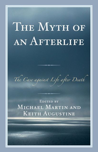 The Myth of an Afterlife, Michael Martin, Keith Augustine