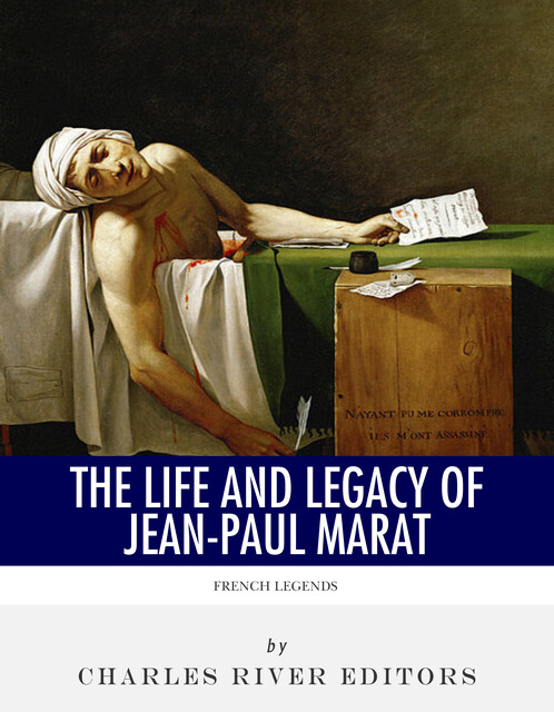 The Life and Legacy of Jean-Paul Marat, Charles Editors