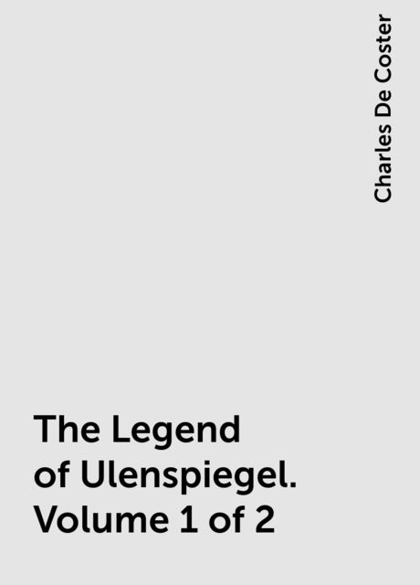 The Legend of Ulenspiegel. Volume 1 of 2, Charles De Coster