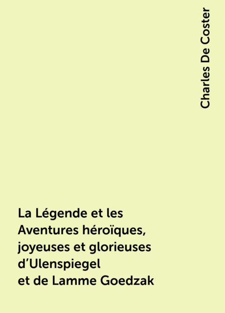 La Légende et les Aventures héroïques, joyeuses et glorieuses d'Ulenspiegel et de Lamme Goedzak, Charles De Coster