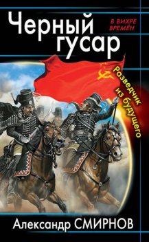 Черный гусар. Разведчик из будущего, Александр Смирнов